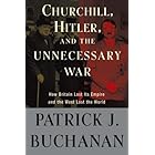 Churchill, Hitler, and "The Unnecessary War": How Britain Lost Its Empire and the West Lost the World