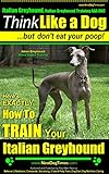 Italian Greyhound, Italian Greyhound Training AAA AKC: | Think Like Me ~ But Don't Eat Your Poop! | Italian Greyhound Breed Expert Training |: Here's EXACTLY How To Train Your Italian Greyhound