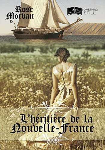 L'Héritière de la Nouvelle-France (Something Still) (French Edition) by Rose Morvan