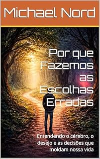 Livro Por que Fazemos as Escolhas Erradas: Entendendo o cérebro, o desejo e as decisões que moldam nossa vida