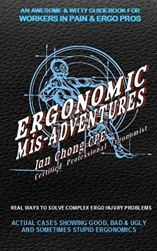 Ergonomic Mis-Adventures: An Awesome Guidebook for Injured Workers & Ergo Pros by Ian Chong CPE