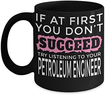 Funny Petroleum Engineering Gifts - Petroleum Engineer Mug - If At First You Dont Succeed Try Listening To Your Petroleum Engineer
