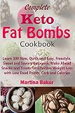 Complete Keto Fat Bombs Cookbook: Learn 300 New, Quick and Easy, Freestyle, Sweet and Savory Ketogen Complete Keto Fat Bombs Cookbook: Learn 300 New, Quick and Easy, Freestyle, Sweet and Savory Ketogen