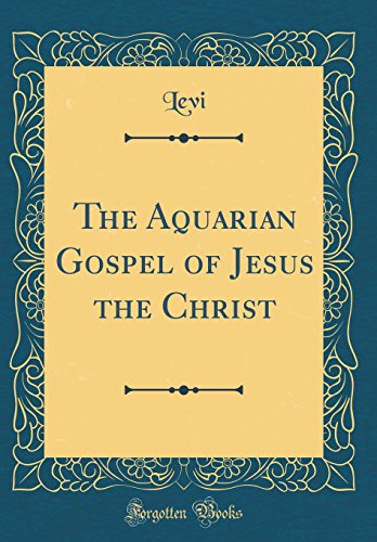 The Aquarian Gospel of Jesus the Christ (Classic Reprint) by Bozidar Levi Levi