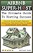 Airbnb Super-Host: The Ultimate Guide to Hosting Success: Unlock Your Home's Earning Potential The Right Way To Make More Money with Airbnb (Airbnb, Hosting, ... Estate, Bed and Breakfast, Vacation Rental)