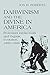 Darwinism and the Divine in America: Protestant Intellectuals and Organic Evolution, 1859–1900 (Erasmus Institute Books)