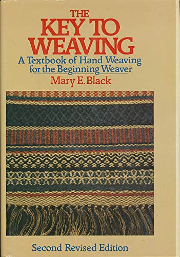 The Key to Weaving: A Textbook of Hand Weaving for the Beginning Weaver (Second Revised Edition) by Mary E. Black