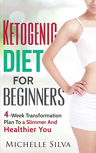 Ketogenic Diet For Beginners: 4-Week Transformation Plan To a Slimmer And Healthier You (Rapid Weight Loss, KETO Diet) by Michelle Silva