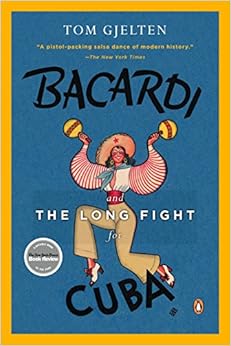 Bacardi and the Long Fight for Cuba: The Biography of a Cause, by Tom Gjelten