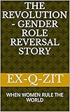 THE REVOLUTION - Gender Role Reversal Story: WHEN WOMEN RULE THE WORLD