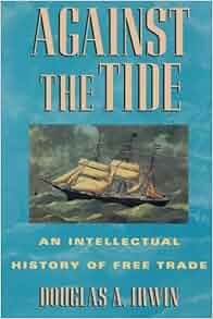 Against The Tide An Intellectual History Of Free Trade