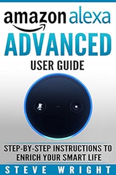 Amazon Alexa: Amazon Alexa: Advanced User Guide: Step By Step to Enrich