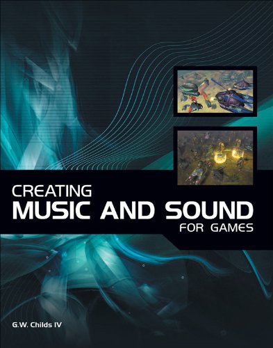 Creating Music and Sound for Games by G.W. Childs IV