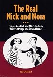 The Real Nick and Nora: Frances Goodrich and Albert Hackett, Writers of Stage and Screen Classics by Mr. David L Goodrich