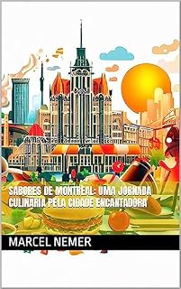 Livro Sabores de Montreal: Uma Jornada Culinária Pela Cidade Encantadora (Degustando o Continente: Uma Viagem pelas Capitais Gastronômicas da América do Norte Livro 2)