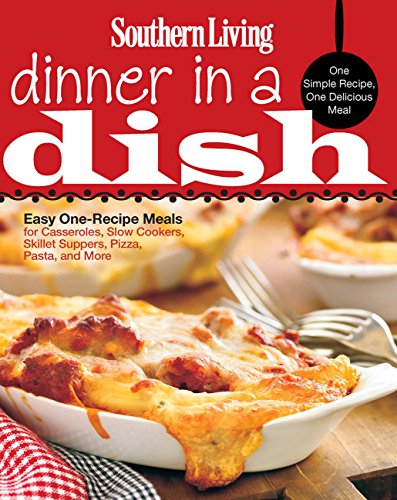 Southern Living Dinner in a Dish: One Simple Recipe, One Delicious Meal by Editors of Southern Living Magazine