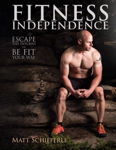 Fitness Independence: Escape the Fads and Be Fit Your Way