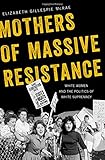 Mothers of Massive Resistance: White Women and the Politics of White Supremacy