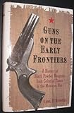 Guns on the early frontiers. A history of black powder weapons from colonial times to the Mexican Wa by