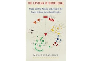 The Eastern International: Arabs, Central Asians, and Jews in the Soviet Union's Anticolonial Empire (Oxford Studies in Inter