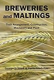 Breweries and Maltings: Their Arrangement, Construction, Machinery, and Plant by George Scamell, Frederick Colyer