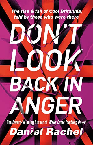 Don't Look Back In Anger: The rise and fall of Cool Britannia, told by those who were there
