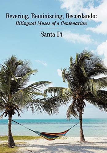 Revering, Reminiscing, Recordando: Bilingual Muses of a Centenarian by Santa Pi