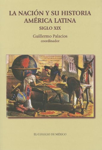 La Nacion y su Historia: Independencias, Relato Historiografico y Debates Sobre la Nacion: America Latina, Siglo XIX Estudios Historicos: Amazon.es: Palacios, Guillermo: Libros