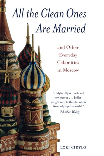 All the Clean Ones Are Married: And Other Everyday Calamities in Moscow