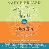 The Lifetimes When Jesus and Buddha Knew Each Other: A History of Mighty Companions by Gary R. Renard, Gavin Leighton