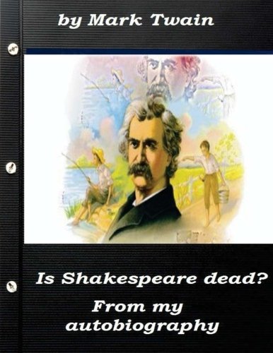 Is Shakespeare dead? From my autobiography by Mark Twain Is Shakespeare dead? From my autobiography by Mark Twain