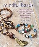 Mindful Beads: 20 inspiring ideas for stringing and personalizing your own mala and prayer beads, plus their meanings by Alice Peck