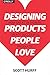 Designing Products People Love: How Great Designers Create Successful Products by Scott Hurff