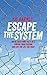 Escape The System: Break Free from the 9 to 5, Pursue your Passion and Live the Life you Want (Escap by 