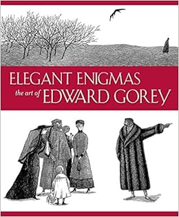 Elegant Enigmas: The Art of Edward Gorey, by Karen Wilkin Elegant Enigmas: The Art of Edward Gorey, by Karen Wilkin