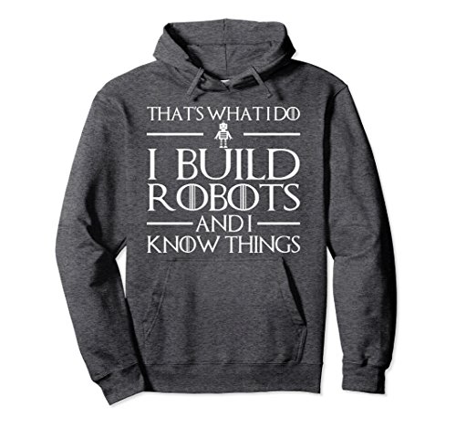 Unisex That's What I Do I Build Robots And I Know Things Hoodies Medium Dark Heather