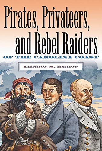 Pirates, Privateers, and Rebel Raiders of the Carolina Coast by Lindley S. Butler