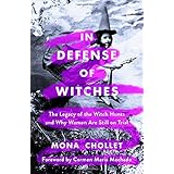 In Defense of Witches: The Legacy of the Witch Hunts and Why Women Are Still on Trial