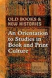 Old Books and New Histories: An Orientation to Studies in Book and Print Culture by Leslie Howsam