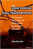 The Great Surprise of the Small Transformation : The Demise of Communism and the Rise of the Private Sector in Hungary, Rona-Tas, Akos, 047210795X