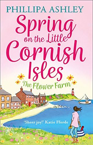 Spring on the Little Cornish Isles: The Flower Farm: The most uplifting read for Spring 2024 from the Sunday Times bestselling author, perfect for fans of Sarah Morgan, Karen Swan and Heidi Swain