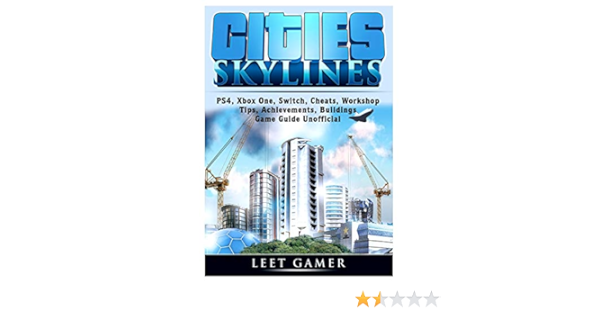 Cities Skylines Ps4 Xbox One Switch Cheats Workshop Tips Achievements Buildings Game Guide Unofficial Gamer Leet Amazon Es Libros