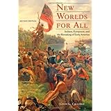 New Worlds for All: Indians, Europeans, and the Remaking of Early America (The American Moment)