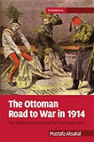 The Ottoman Road to War in 1914: The Ottoman Empire and the First World War (Cambridge Military Histories)
