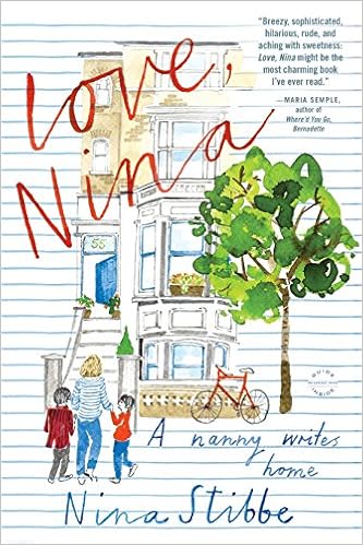 Love, Nina: A Nanny Writes Home, by Nina Stibbe Love, Nina: A Nanny Writes Home, by Nina Stibbe