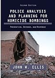 Police Analysis and Planning for Homicide Bombings : Prevention, Defense, and Response (2nd Ed. ), Ellis, John W., 0398077207