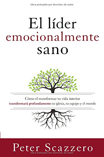 El líder emocionalmente sano: Cómo transformar tu vida interior transformará profundamente tu igl El líder emocionalmente sano: Cómo transformar tu vida interior transformará profundamente tu igl