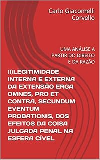 Livro (I)LEGITIMIDADE INTERNA E EXTERNA DA EXTENSÃO ERGA OMNES, PRO ET CONTRA, SECUNDUM EVENTUM PROBATIONIS, DOS EFEITOS DA COISA JULGADA PENAL NA ESFERA CÍVEL: UMA ANÁLISE A PARTIR DO DIREITO E DA RAZÃO