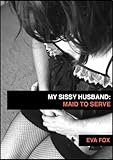 My Sissy Husband 3: Maid To Serve (My Sissy Husband Confesses)