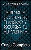 Aprende a Confiar en Ti Mismo y Recupera Tu Autoestima: Curso Completo (Spanish Edition)